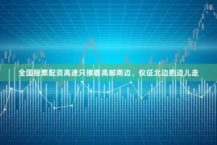 全国股票配资高速只擦着高邮南边、仪征北边的边儿走