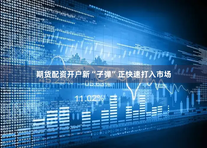 期货配资开户　　新“子弹”正快速打入市场