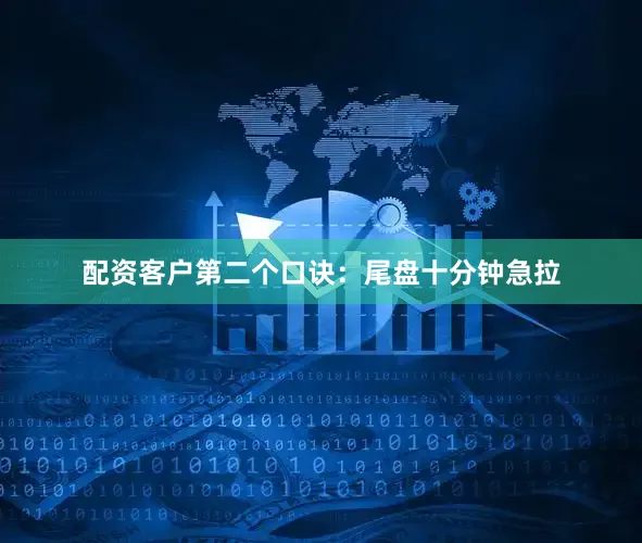 配资客户第二个口诀：尾盘十分钟急拉
