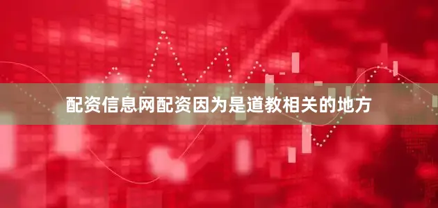 配资信息网配资因为是道教相关的地方