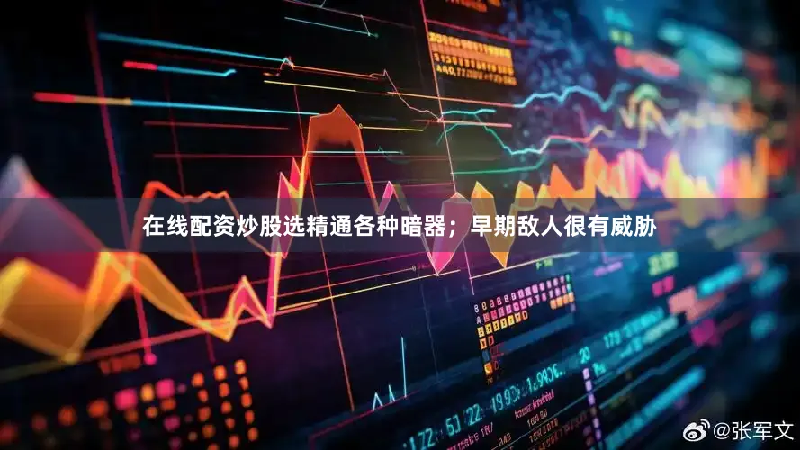 在线配资炒股选精通各种暗器；早期敌人很有威胁