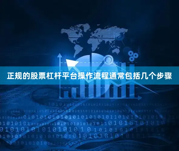 正规的股票杠杆平台操作流程通常包括几个步骤