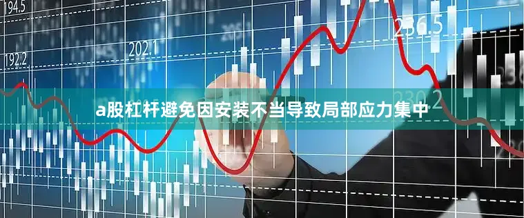 a股杠杆避免因安装不当导致局部应力集中