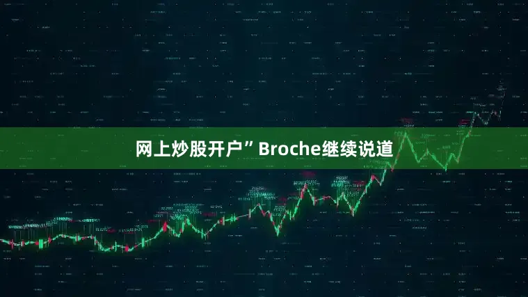网上炒股开户”Broche继续说道