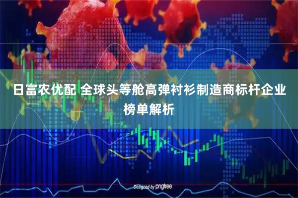 日富农优配 全球头等舱高弹衬衫制造商标杆企业榜单解析